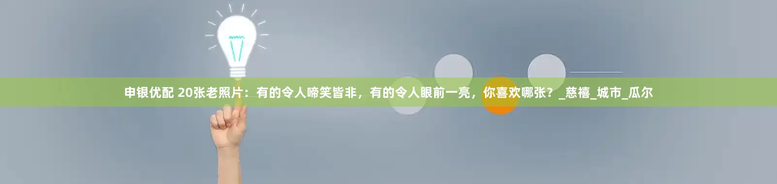 申银优配 20张老照片：有的令人啼笑皆非，有的令人眼前一亮，你喜欢哪张？_慈禧_城市_瓜尔